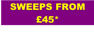 SWEEPS FROM £45*
